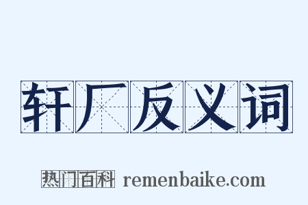 轩厂反义词是什么意思的图片